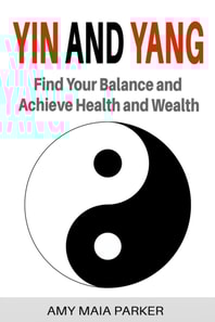 Yin and Yang: Find Your Balance and Achieve Health and Wealth