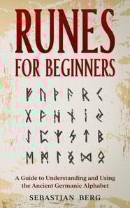 Runes for Beginners: A Guide to Understanding and Using the Ancient Germanic Alphabet