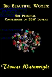Big Beautiful Women: Hot Personal Confessions of BBW Lovers