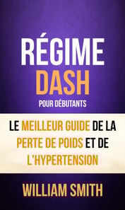 Régime: Dash: pour Débutants : le Meilleur Guide de la Perte de Poids et de l'Hypertension