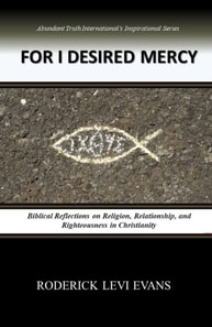 For I Desired Mercy: Biblical Reflections on Religion, Relationship, and Righteousness in Christianity