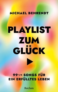 Playlist zum Glück. 99 ½ Songs für ein erfülltes Leben