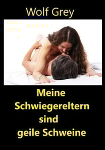 Meine Schwiegereltern sind geile Schweine