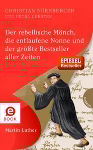 Der rebellische Mönch, die entlaufene Nonne und der größte Bestseller aller Zeiten, Martin Luther