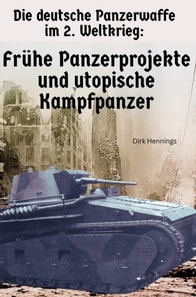 Die deutsche Panzerwaffe im 2. Weltkrieg  - Fruhe Panzerprojekte