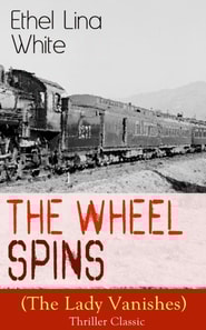 The Wheel Spins (The Lady Vanishes) - Thriller Classic : British Mystery Novel