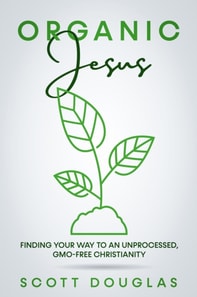 #OrganicJesus: Finding Your Way To An Unprocessed, GMO-Free Christianity