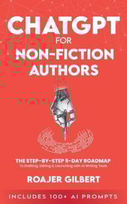 ChatGPT for Nonfiction Authors: The Step-by-Step 5-Day Roadmap to Drafting, Editing & Launching with AI Writing Tools (Includes 100+ Prompts)