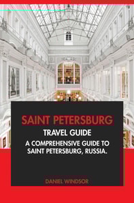 Saint Petersburg Travel Guide: A Comprehensive Guide to Saint Petersburg, Russia