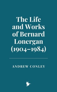 Life and Works of Bernard Lonergan (1904-1984)