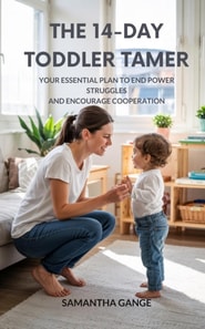 14-Day Toddler Tamer: Your Essential Plan to End Power Struggles and Encourage Cooperation
