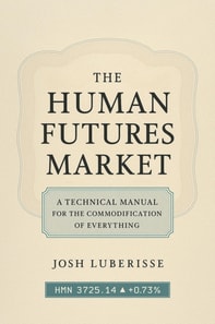 Human Futures Market: A Technical Manual for the Commodification of Everything