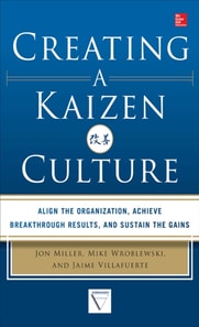 Creating a Kaizen Culture: Align the Organization, Achieve Breakthrough Results, and Sustain the Gains