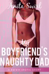 My Boyfriend's Naughty Dad: A BWWM Erotic Short