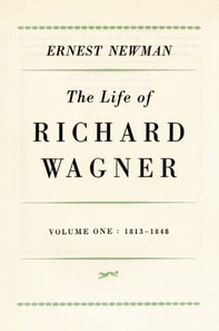 Life of Richard Wagner, Volume 1: 1813-1848