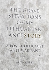  Grave Situation of My Lithuanian AnceStory - an Anti-War, Post-Holocaust Experience.