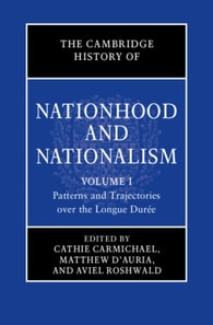 Cambridge History of Nationhood and Nationalism: Volume 1, Patterns and Trajectories over the Longue Duree