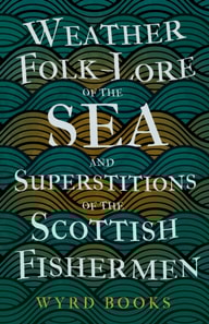 Weather Folk-Lore of the Sea and Superstitions of the Scottish Fishermen