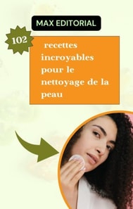  102 recettes incroyables pour le nettoyage de la peau 