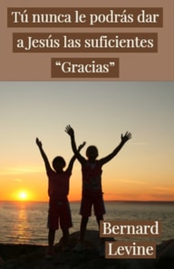 Tú  nunca le podrás dar a Jesús las suficientes “Gracias”