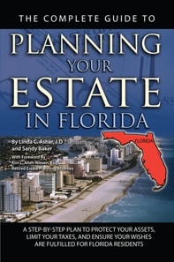 Complete Guide to Planning Your Estate In Florida A Step-By-Step Plan to Protect Your Assets, Limit Your Taxes, and Ensure Your Wishes Are Fulfilled for Florida Residents