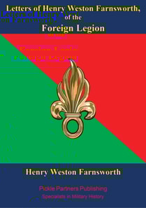 Letters Of Henry Weston Farnsworth, Of The Foreign Legion