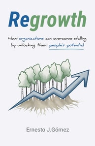 Regrowth: How Organizations Can Overcome Stalling By Unlocking Their People's Potential