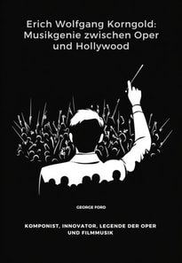 Erich Wolfgang Korngold: Musikgenie zwischen Oper und Hollywood