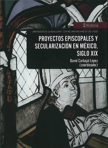 Proyectos episcopales y secularizacion en Mexico, siglo XIX