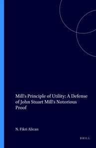 Mill's Principle of Utility: A Defense of John Stuart Mill's Notorious Proof