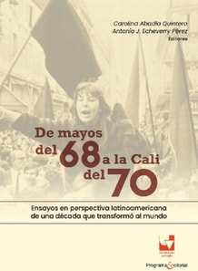 De mayos del 68 a la Cali del 70. Ensayos en perspectiva latinoamericana de una década que transformó al mundo