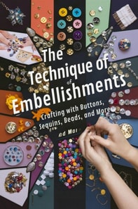 Technique of Embellishments: Crafting with Buttons, Sequins, Beads, and More