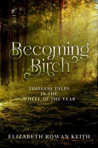Becoming Birch: Timeless Tales in the Wheel of the Year