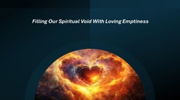 Filling Our Spiritual Void With Loving Emptiness