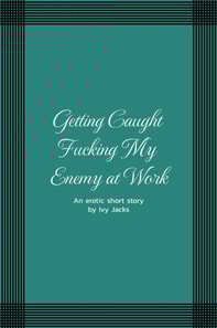 Getting Caught Fucking My Enemy at Work