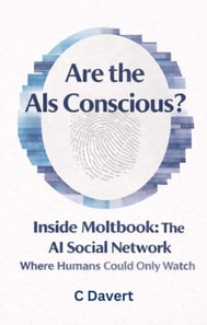 Are the AIs Conscious?: Inside Moltbook: The AI Social Network Where Humans Could Only Watch