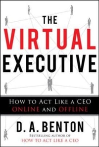 Virtual Executive: How to Act Like a CEO Online and Offline