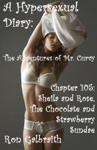 Sheila and Rose, the Chocolate and Strawberry Sundae  (A Hypersexual Diary:  The Adventures of Mr. Curvy, Chapter 105)