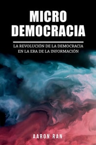 Micro Democracia: La Revolucion de la Democracia en la Era de la Informacion.