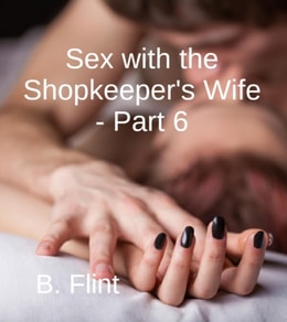 Sex with - The Shopkeeper's Wife - Part 6