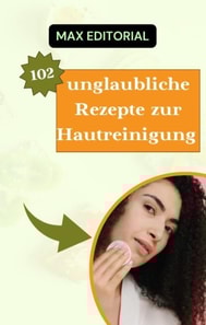  102 unglaubliche Rezepte zur Hautreinigung 