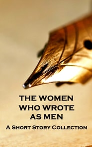 Women Who Wrote as Men - A Short Story Collection