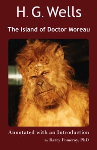 H. G. Wells' The Island of Doctor Moreau Annotated with an Introduction by Barry Pomeroy, PhD