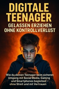 Digitale Teenager: Gelassen erziehen ohne Kontrollverlust