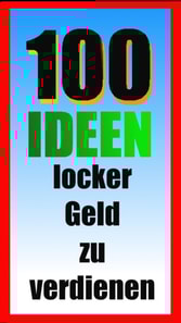 100 Ideen locker Geld zu verdienen