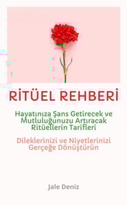 RİTÜEL REHBERİ Hayatınıza Şans Getirecek ve Mutluluğunuzu Artıracak Ritüellerin Tarifleri - Evrenle İletişim Kurun - Dileklerinizi ve Niyetlerinizi Gerçeğe Dönüştürün! En Etkili Ritüel Tarifleri