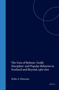 Uses of Reform: 'Godly Discipline' and Popular Behavior in Scotland and Beyond, 1560-1610