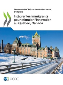 Revues de l'OCDE sur la creation locale d'emplois Integrer les immigrants pour stimuler l'innovation au Quebec, Canada