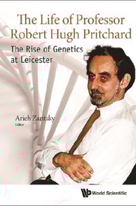 Life Of Professor Robert Hugh Pritchard, The: The Rise Of Genetics At Leicester