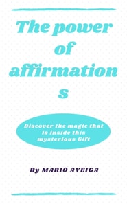 Power of Affirmations & Discover the Magic That is Inside This Mysterious Gift